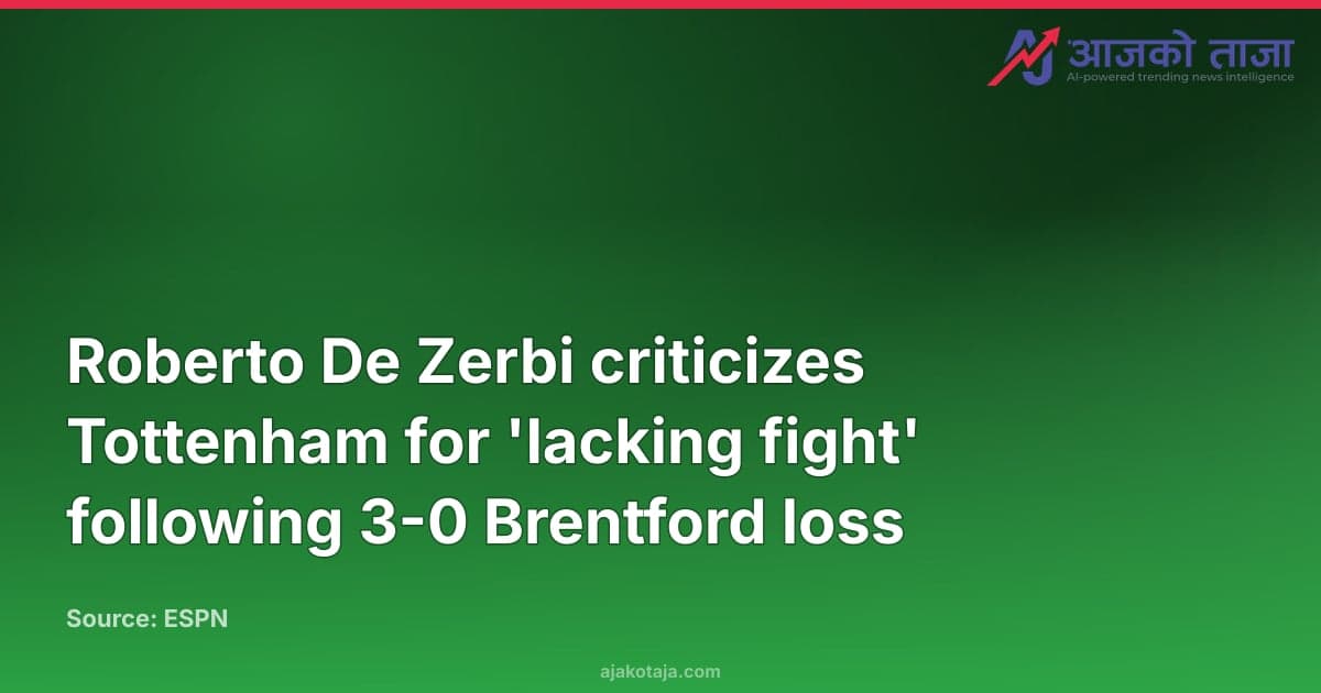 Roberto De Zerbi criticizes Tottenham for 'lacking fight' following 3-0 Brentford loss
