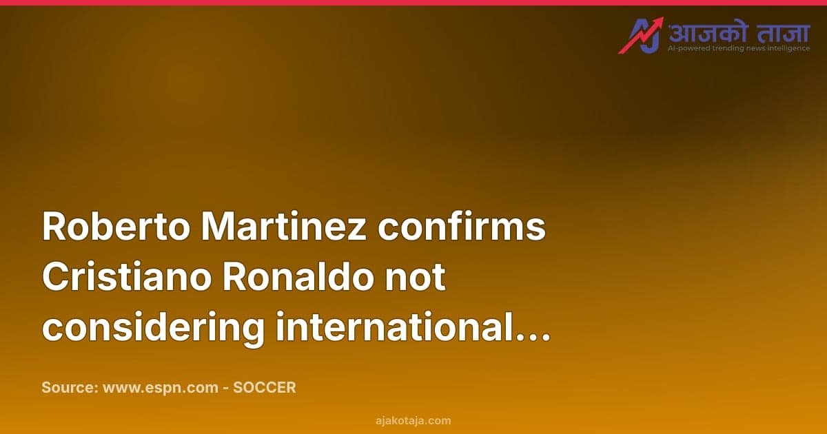 Roberto Martinez confirms Cristiano Ronaldo not considering international retirement
