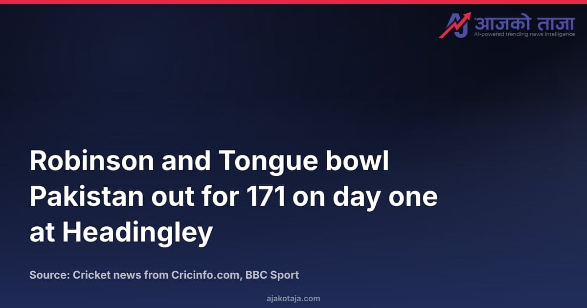 Robinson and Tongue bowl Pakistan out for 171 on day one at Headingley
