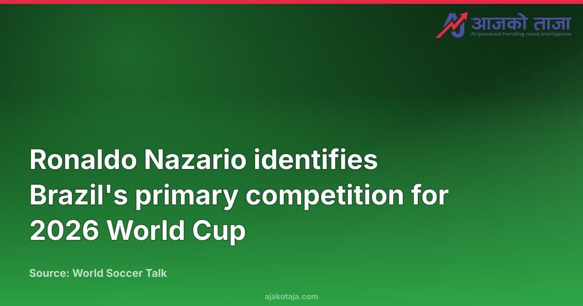 Ronaldo Nazario identifies Brazil's primary competition for 2026 World Cup