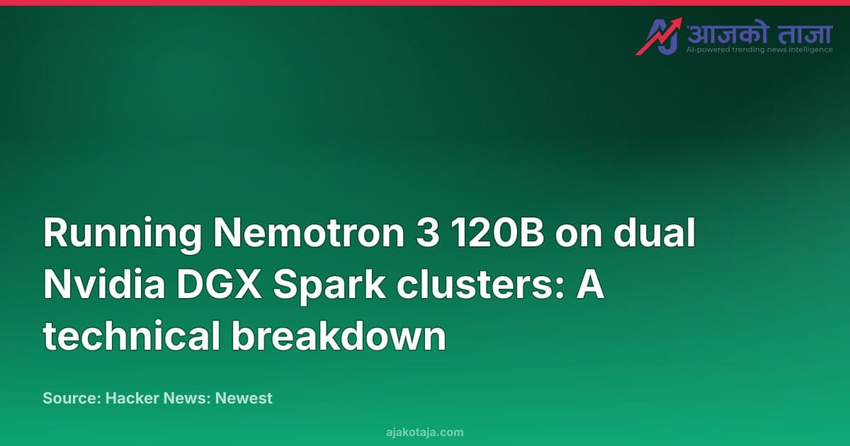 Running Nemotron 3 120B on dual Nvidia DGX Spark clusters: A technical breakdown
