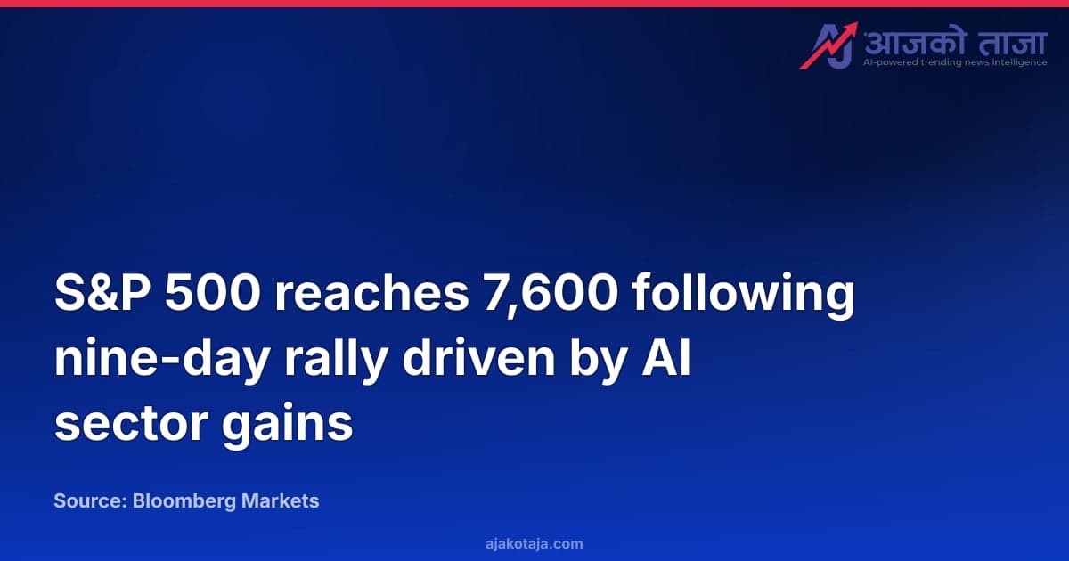 S&P 500 reaches 7,600 following nine-day rally driven by AI sector gains