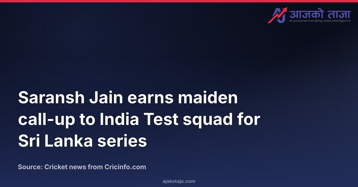 Saransh Jain earns maiden call-up to India Test squad for Sri Lanka series