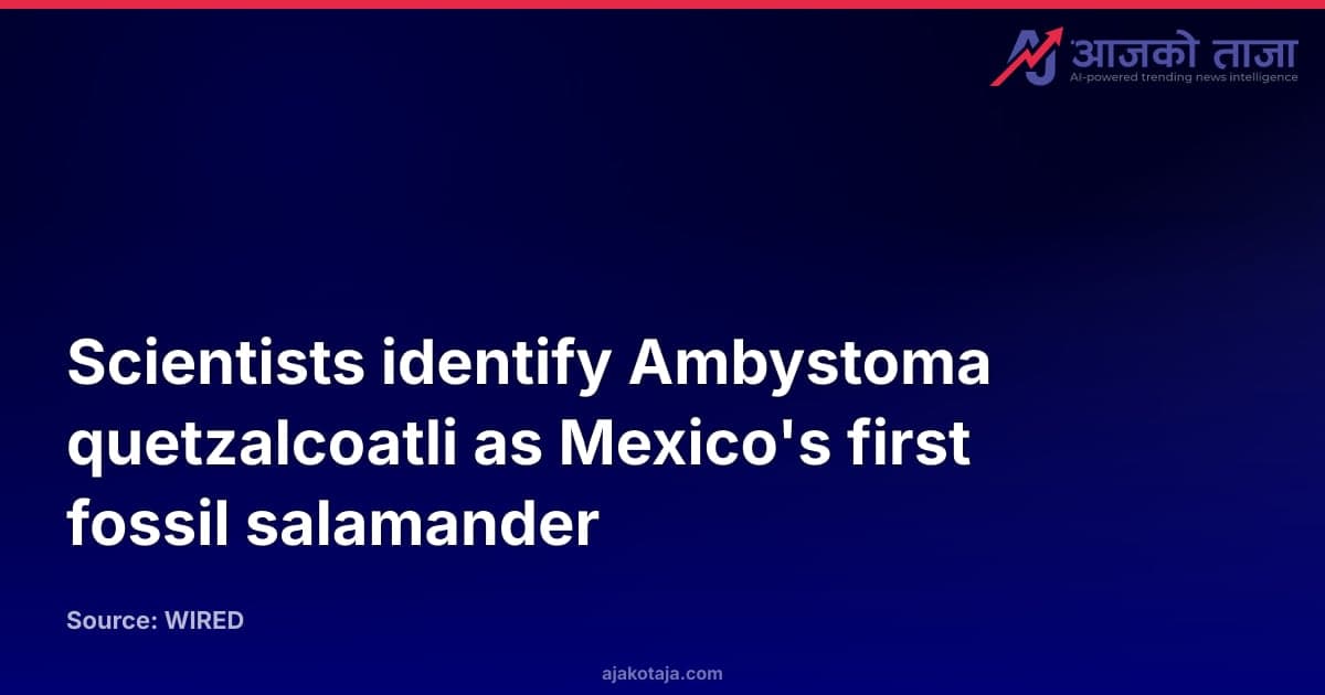 Scientists identify Ambystoma quetzalcoatli as Mexico's first fossil salamander