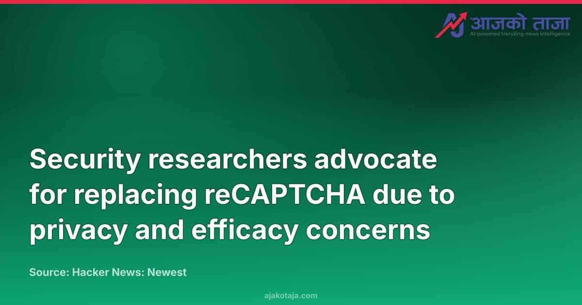 Security researchers advocate for replacing reCAPTCHA due to privacy and efficacy concerns