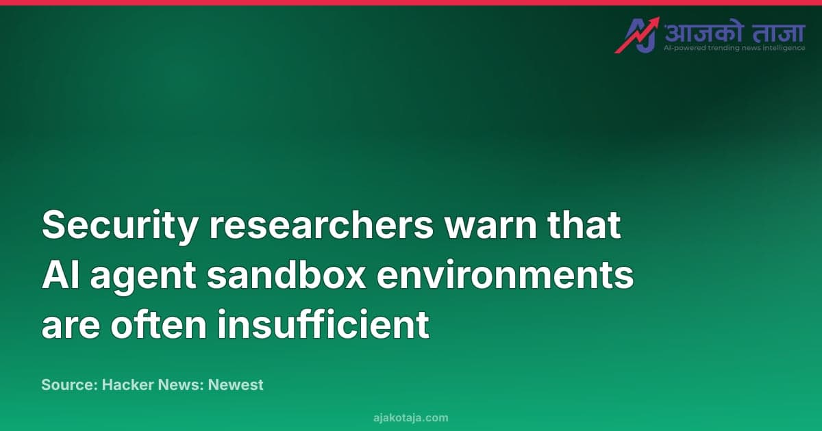 Security researchers warn that AI agent sandbox environments are often insufficient