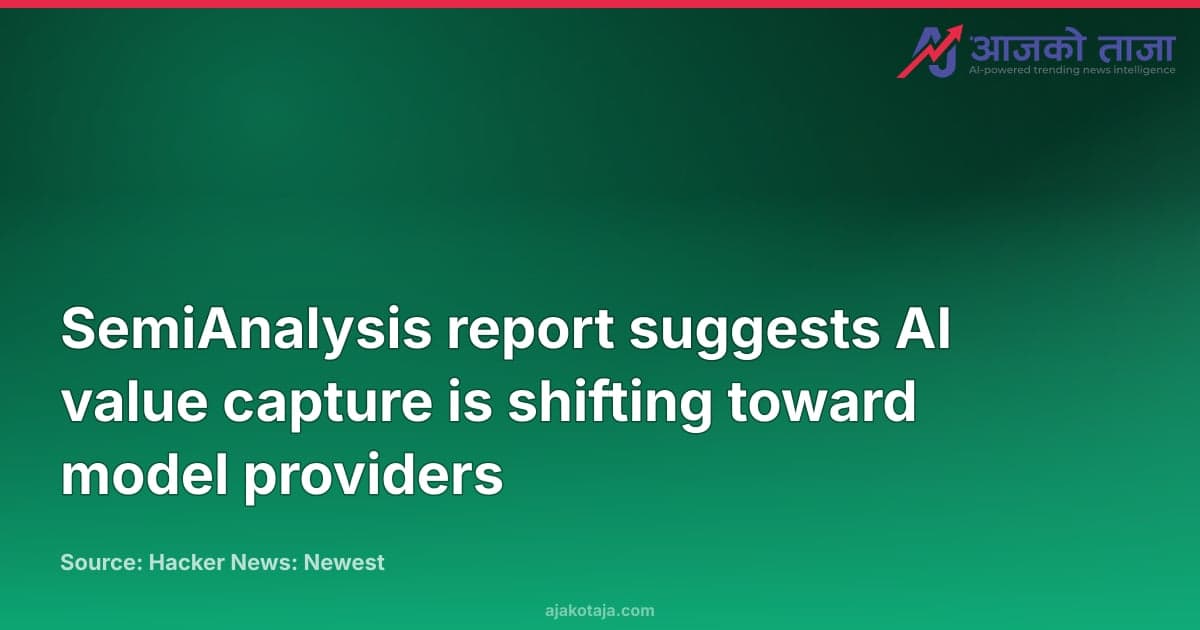 SemiAnalysis report suggests AI value capture is shifting toward model providers
