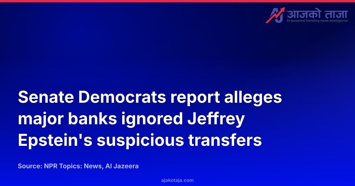 Senate Democrats report alleges major banks ignored Jeffrey Epstein's suspicious transfers