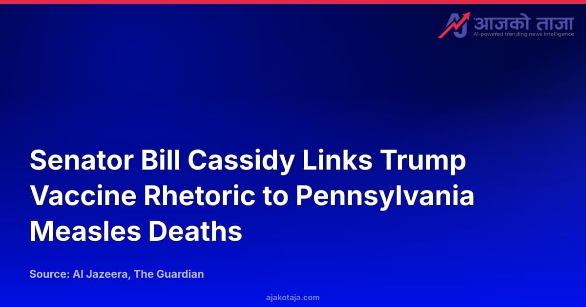 Senator Bill Cassidy Links Trump Vaccine Rhetoric to Pennsylvania Measles Deaths