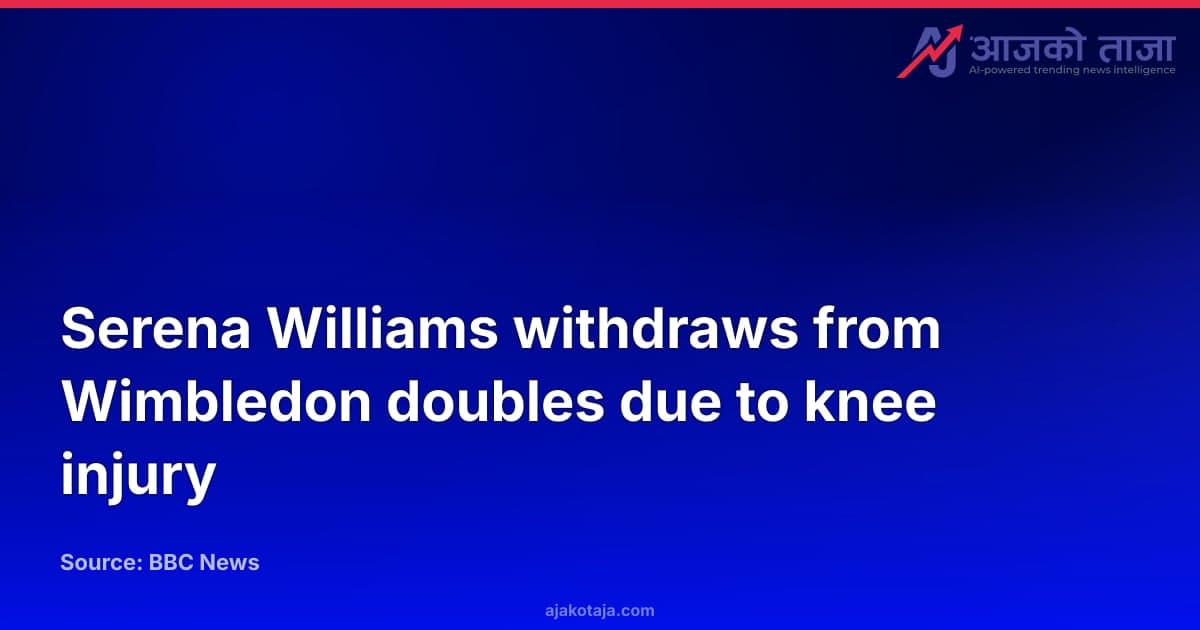 Serena Williams withdraws from Wimbledon doubles due to knee injury
