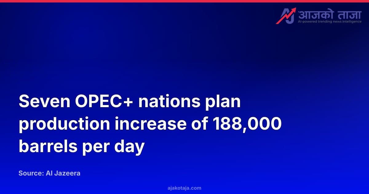 Seven OPEC+ nations plan production increase of 188,000 barrels per day