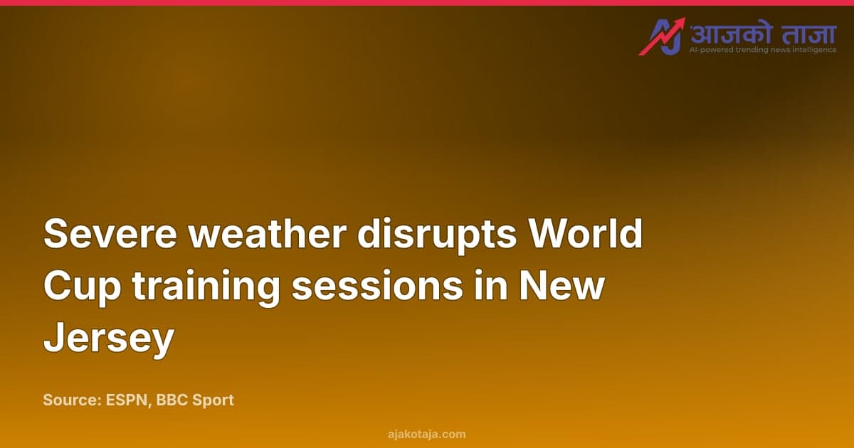 Severe weather disrupts World Cup training sessions in New Jersey