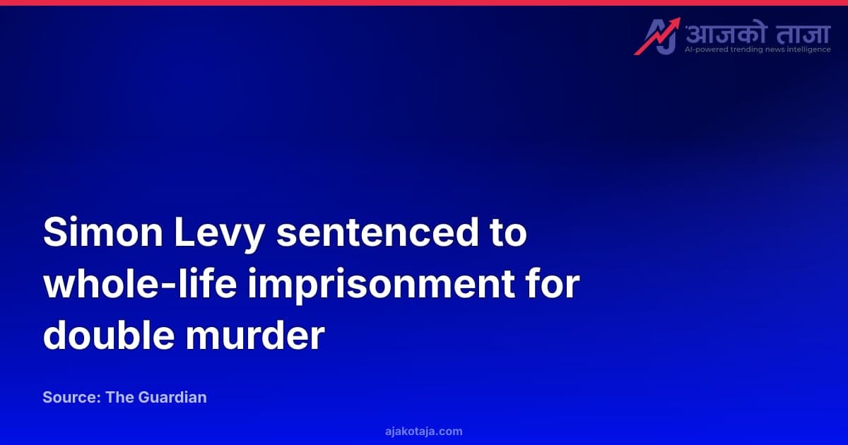 Simon Levy sentenced to whole-life imprisonment for double murder