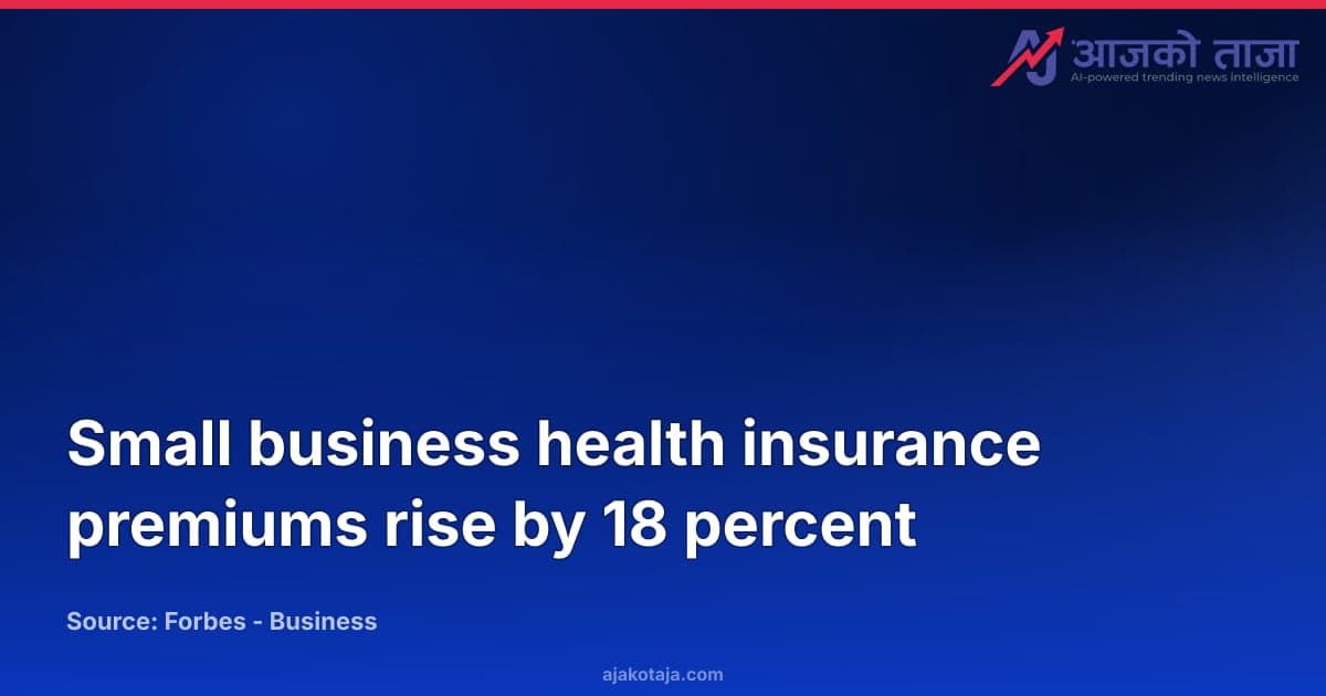 Small business health insurance premiums rise by 18 percent