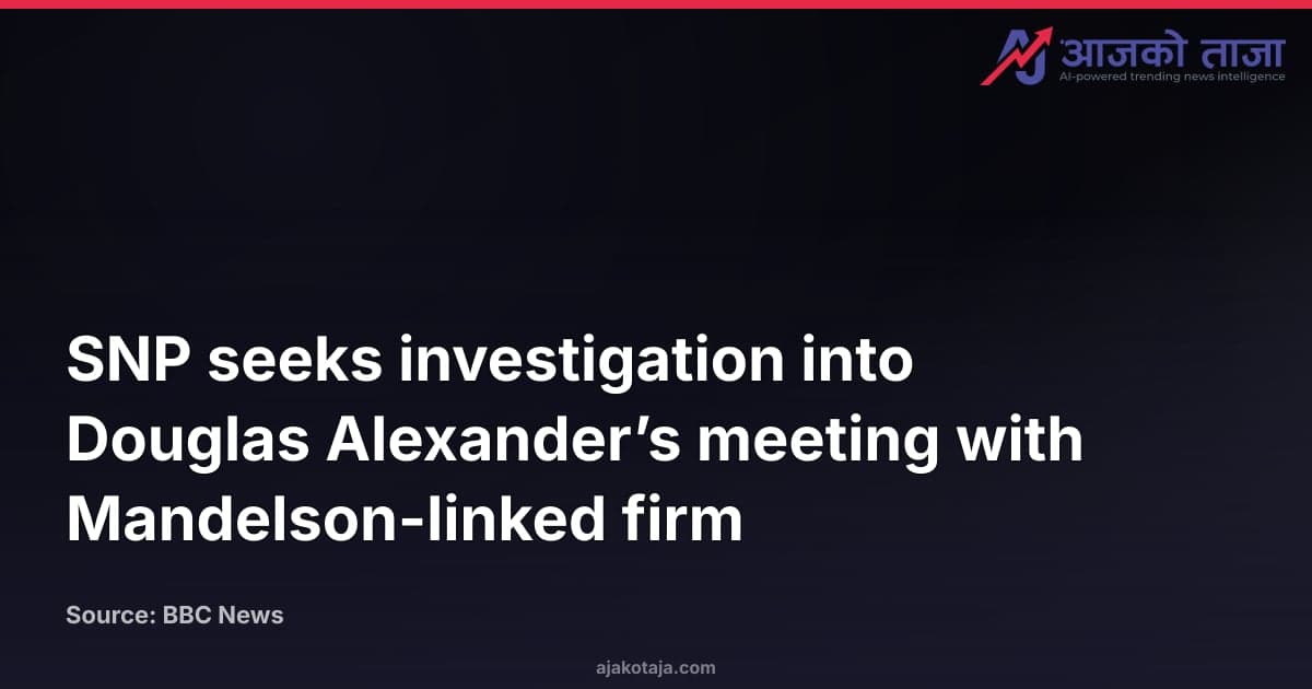 SNP seeks investigation into Douglas Alexander’s meeting with Mandelson-linked firm