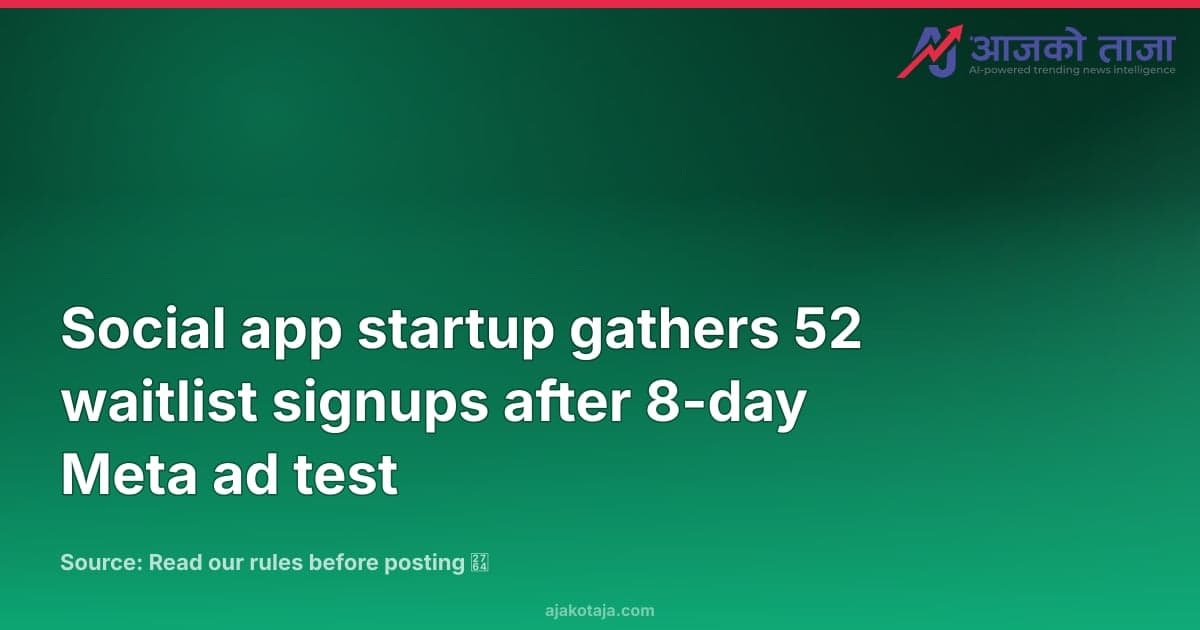 Social app startup gathers 52 waitlist signups after 8-day Meta ad test