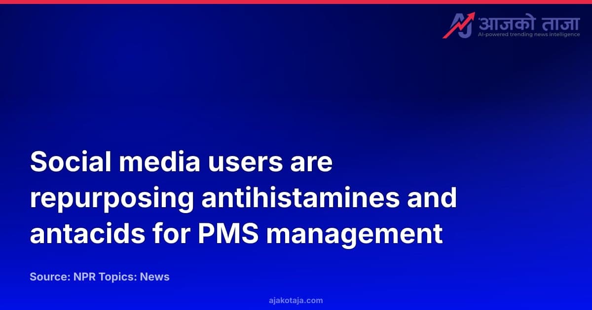 Social media users are repurposing antihistamines and antacids for PMS management