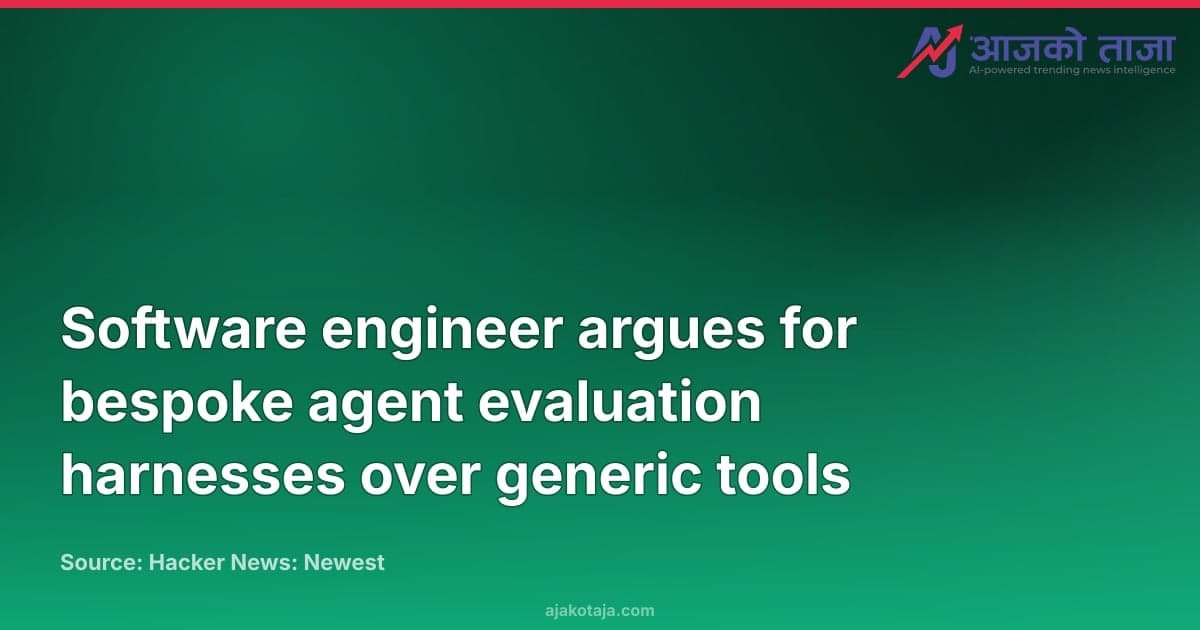 Software engineer argues for bespoke agent evaluation harnesses over generic tools