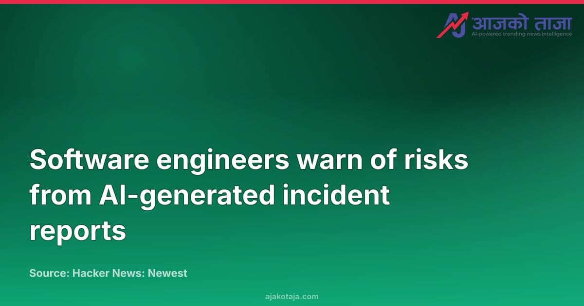 Software engineers warn of risks from AI-generated incident reports