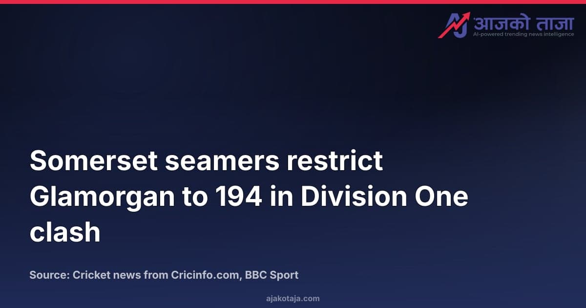 Somerset seamers restrict Glamorgan to 194 in Division One clash