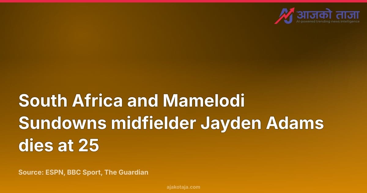South Africa and Mamelodi Sundowns midfielder Jayden Adams dies at 25