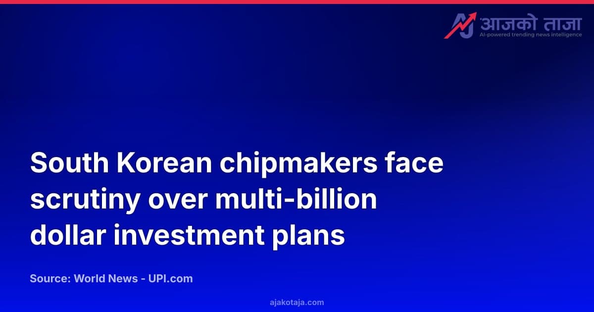South Korean chipmakers face scrutiny over multi-billion dollar investment plans