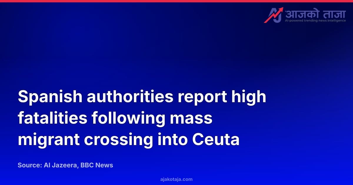 Spanish authorities report high fatalities following mass migrant crossing into Ceuta