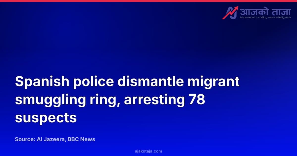 Spanish police dismantle migrant smuggling ring, arresting 78 suspects