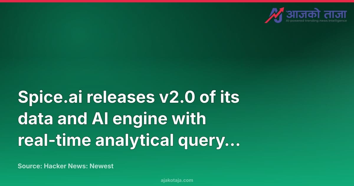 Spice.ai releases v2.0 of its data and AI engine with real-time analytical query support