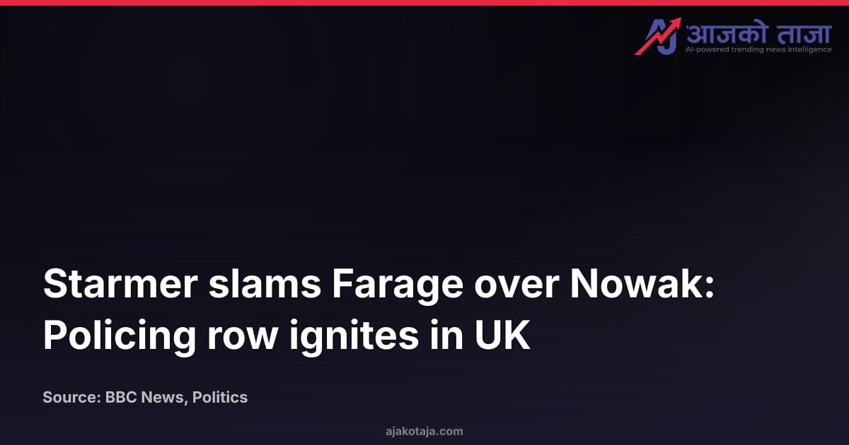 Starmer slams Farage over Nowak: Policing row ignites in UK