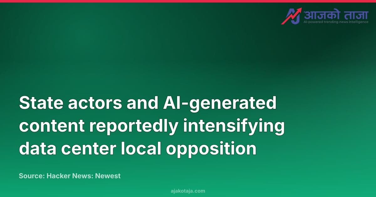 State actors and AI-generated content reportedly intensifying data center local opposition