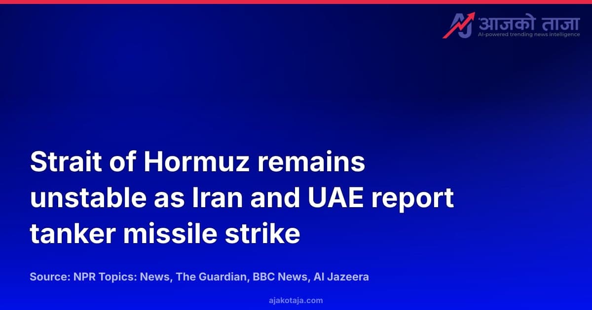 Strait of Hormuz remains unstable as Iran and UAE report tanker missile strike