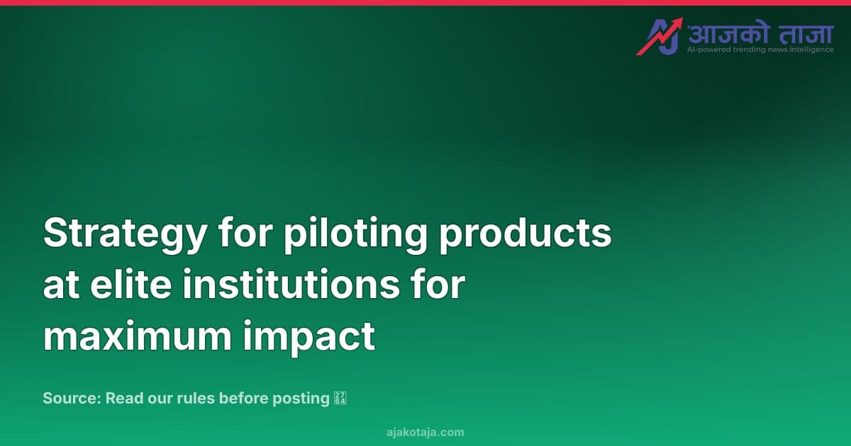Strategy for piloting products at elite institutions for maximum impact
