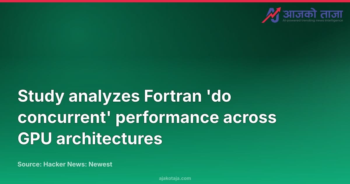 Study analyzes Fortran 'do concurrent' performance across GPU architectures