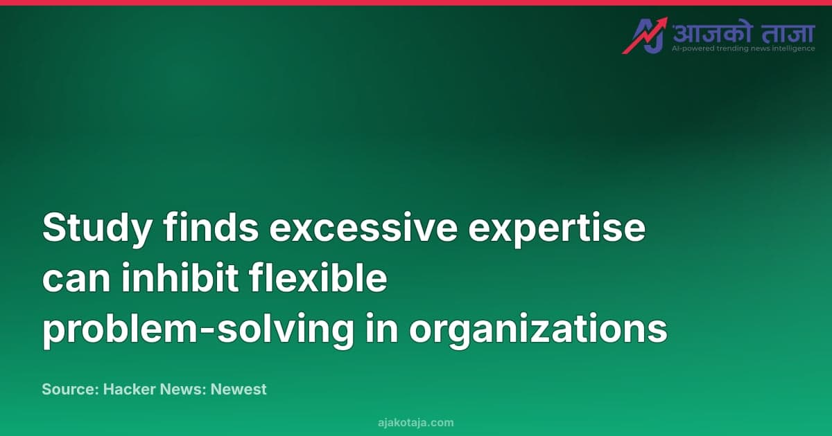 Study finds excessive expertise can inhibit flexible problem-solving in organizations