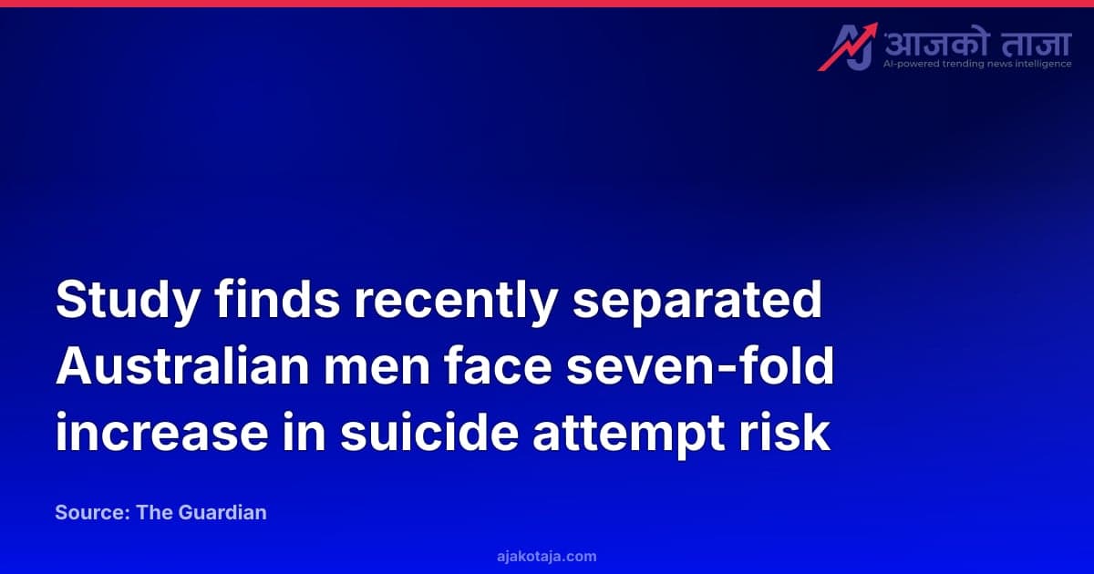 Study finds recently separated Australian men face seven-fold increase in suicide attempt risk