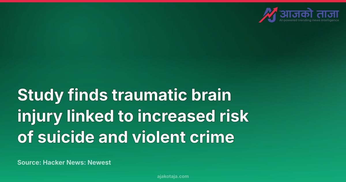 Study finds traumatic brain injury linked to increased risk of suicide and violent crime