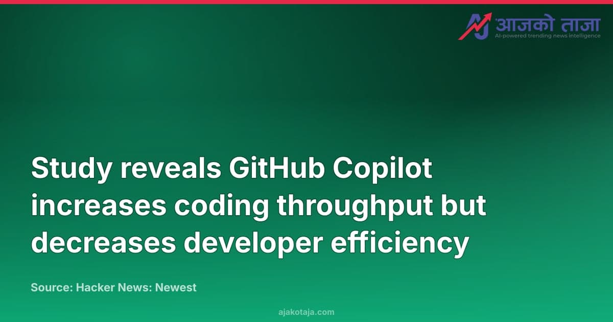 Study reveals GitHub Copilot increases coding throughput but decreases developer efficiency