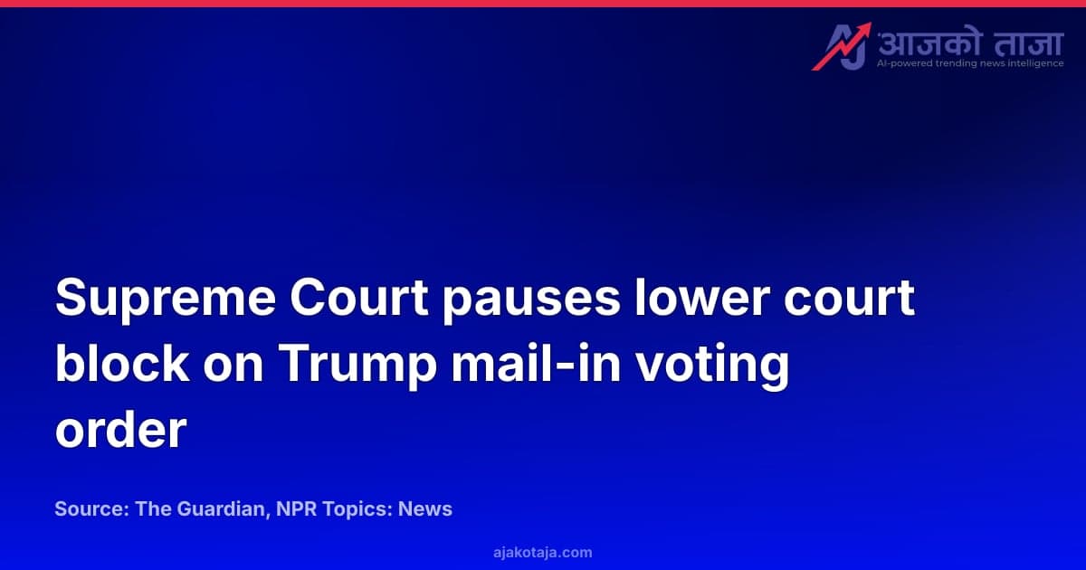Supreme Court pauses lower court block on Trump mail-in voting order