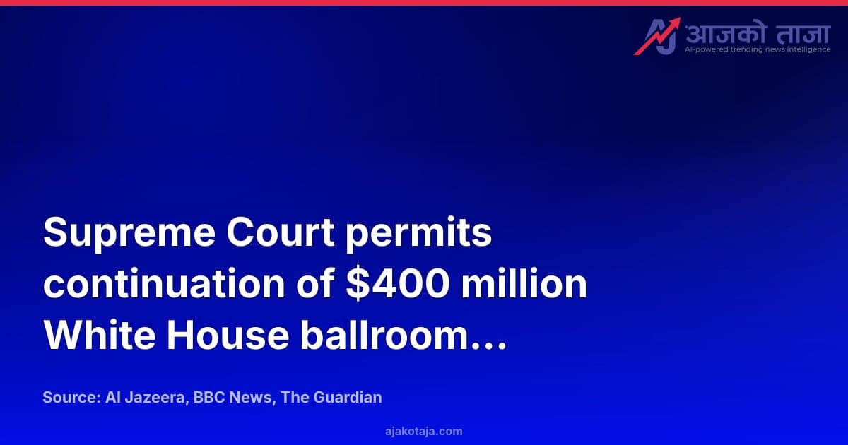Supreme Court permits continuation of $400 million White House ballroom construction