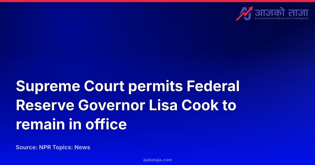 Supreme Court permits Federal Reserve Governor Lisa Cook to remain in office