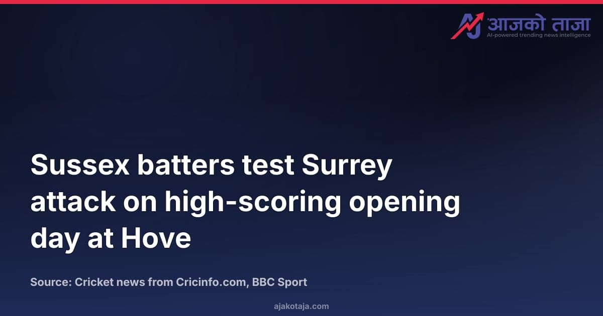 Sussex batters test Surrey attack on high-scoring opening day at Hove