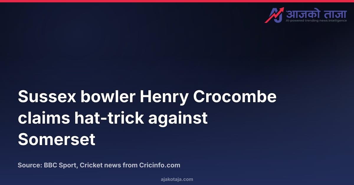 Sussex bowler Henry Crocombe claims hat-trick against Somerset
