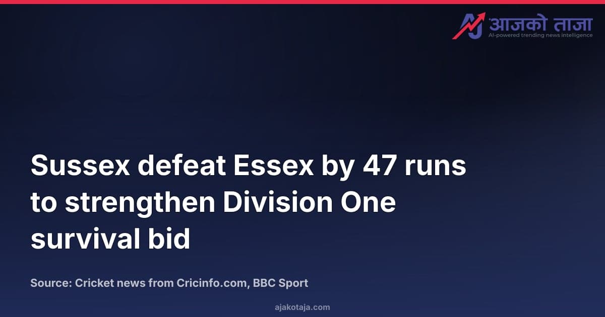 Sussex defeat Essex by 47 runs to strengthen Division One survival bid