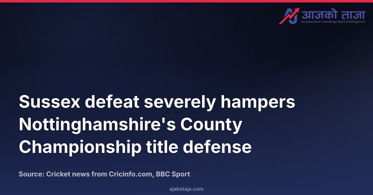 Sussex defeat severely hampers Nottinghamshire's County Championship title defense
