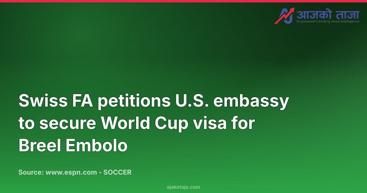 Swiss FA petitions U.S. embassy to secure World Cup visa for Breel Embolo