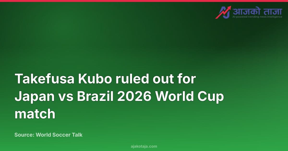Takefusa Kubo ruled out for Japan vs Brazil 2026 World Cup match