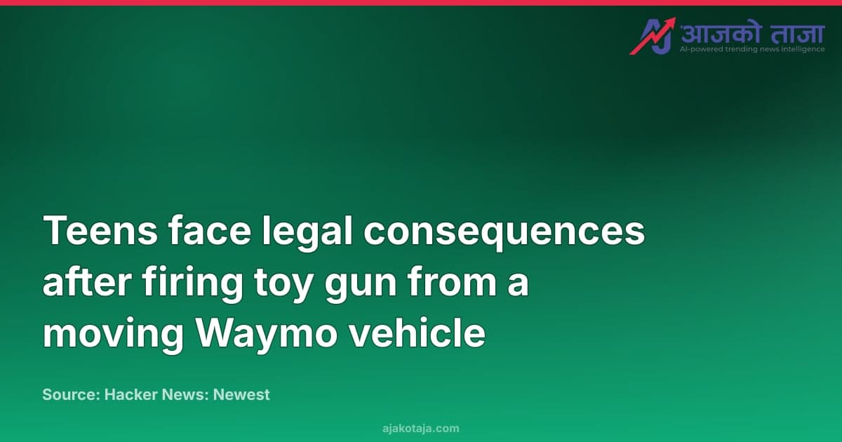 Teens face legal consequences after firing toy gun from a moving Waymo vehicle