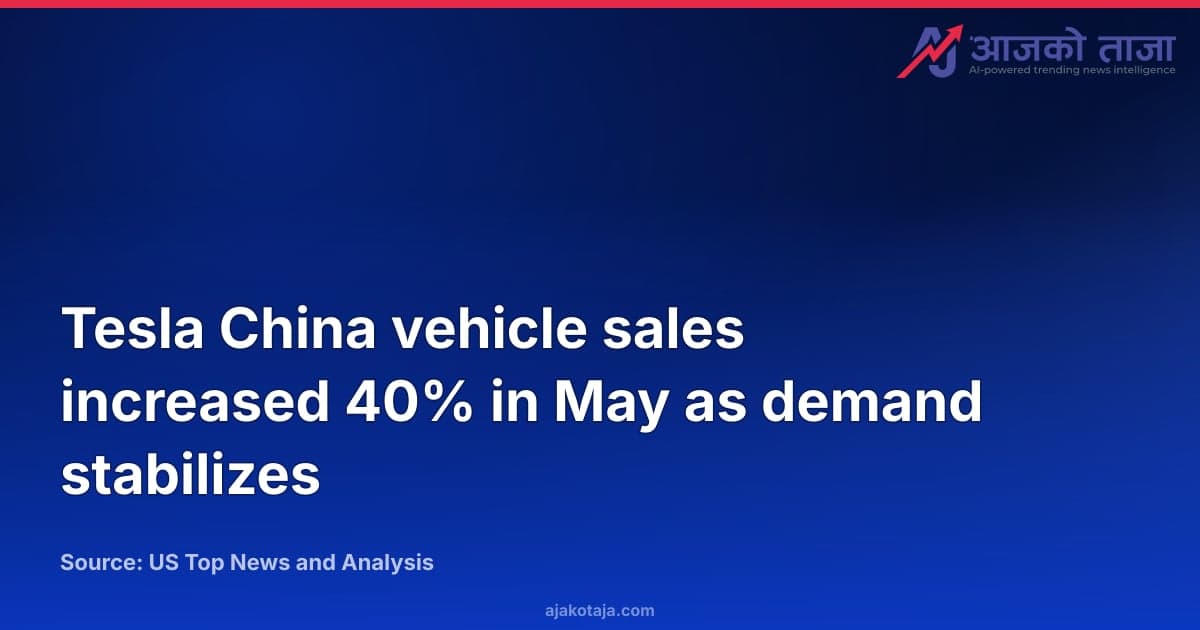 Tesla China vehicle sales increased 40% in May as demand stabilizes