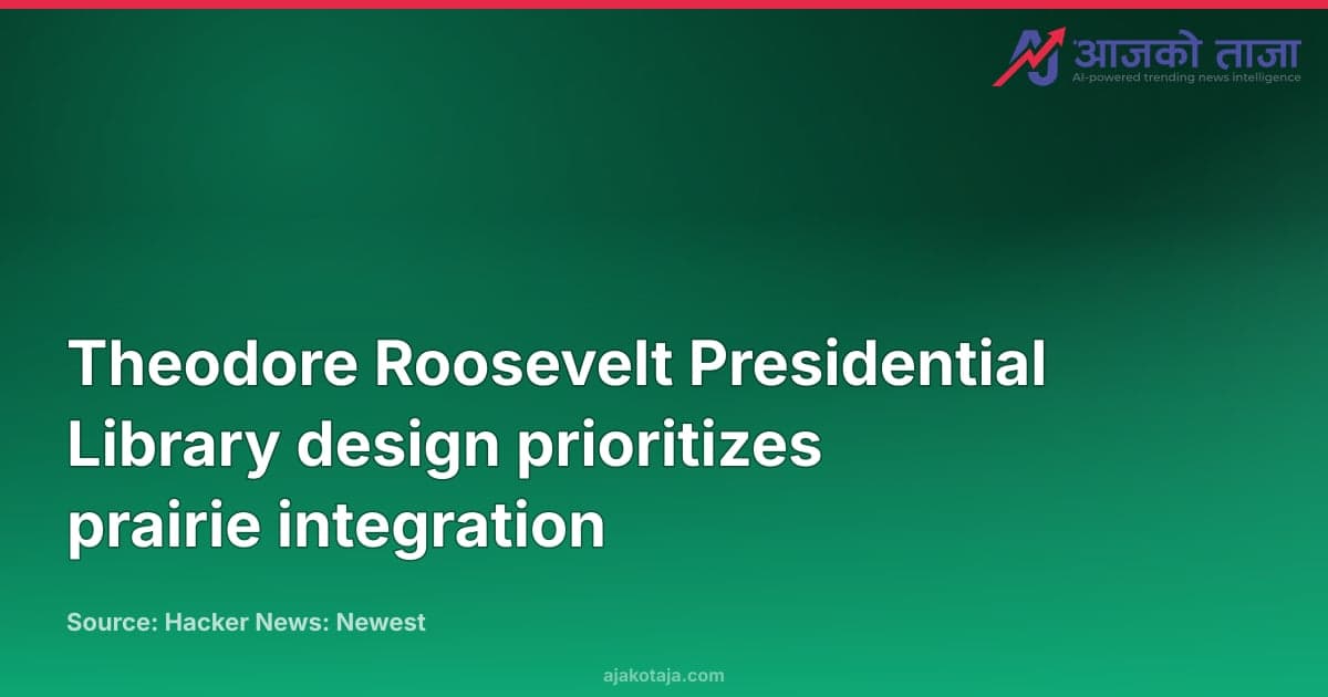 Theodore Roosevelt Presidential Library design prioritizes prairie integration